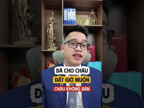 đã cho cháu đất giờ muốn cháu không bán được không? | Luật sư Quân
