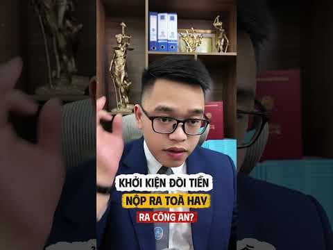 Khởi kiện đòi nợ nộp ra tòa án hay nộp tới công an? | Luật sư Quân