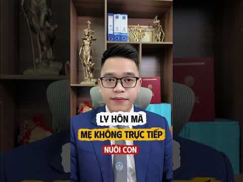ly hôn mà mẹ không trực tiếp nuôi con thì có thể đòi lại quyền nuôi con không | Luật sư Quân
