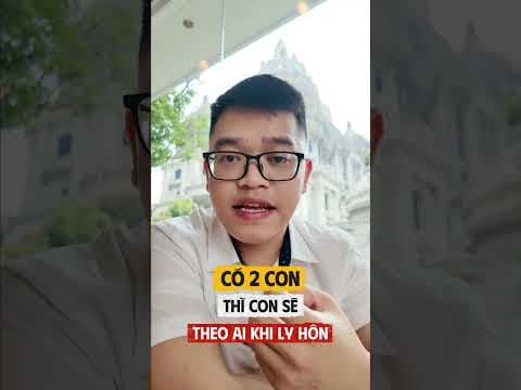 có 2 con thì con sẽ theo ai khi ly hôn luật sư Quân tư vấn | Luật sư Quân