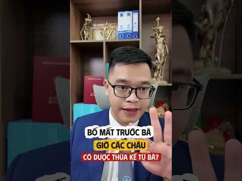 Bố mất trước bà giờ các cháu có được thừa kế phần của bà không? | Luật sư Quân